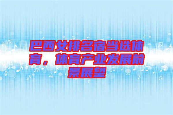 巴西女排名宿當(dāng)選體育，體育產(chǎn)業(yè)發(fā)展前景展望