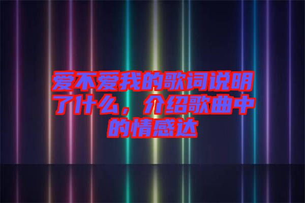 愛不愛我的歌詞說明了什么，介紹歌曲中的情感達