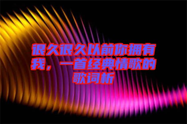 很久很久以前你擁有我，一首經典情歌的歌詞析