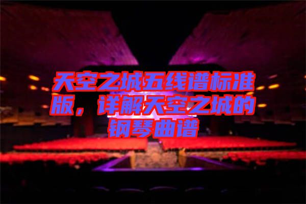 天空之城五線譜標準版，詳解天空之城的鋼琴曲譜