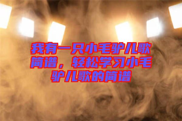 我有一只小毛驢兒歌簡(jiǎn)譜，輕松學(xué)習(xí)小毛驢兒歌的簡(jiǎn)譜