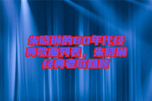 朱曉琳的80年代經典歌曲列表，朱曉琳經典老歌回顧