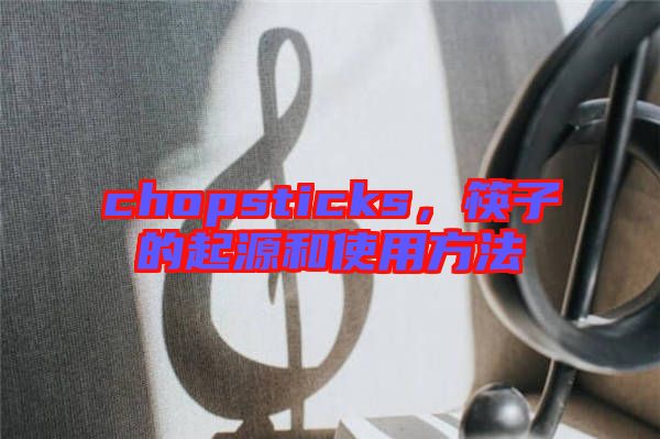 chopsticks，筷子的起源和使用方法