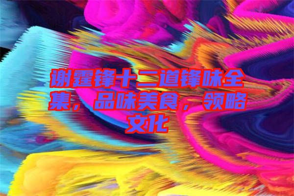 謝霆鋒十二道鋒味全集，品味美食，領(lǐng)略文化