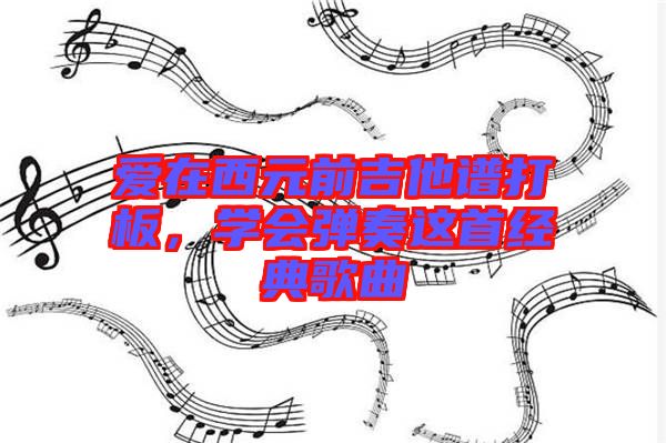 愛在西元前吉他譜打板，學會彈奏這首經典歌曲