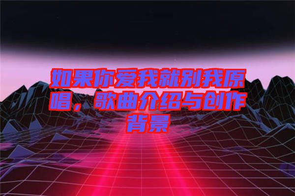 如果你愛我就別我原唱，歌曲介紹與創作背景