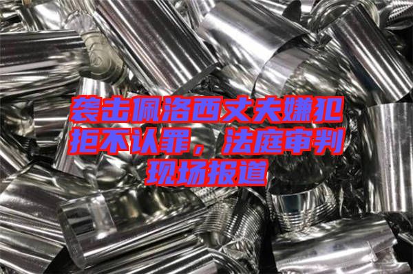 襲擊佩洛西丈夫嫌犯拒不認罪，法庭審判現場報道