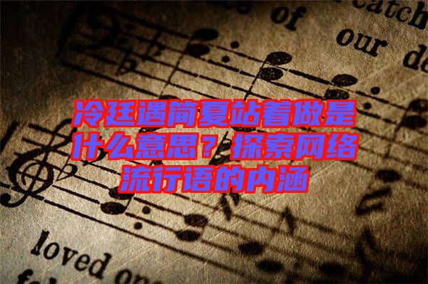 冷廷遇簡夏站著做是什么意思？探索網絡流行語的內涵