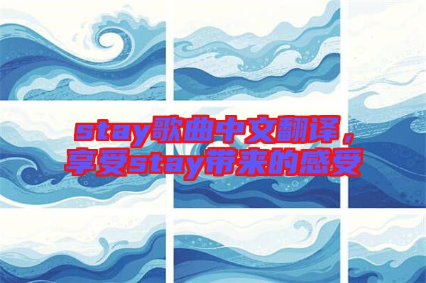 stay歌曲中文翻譯，享受stay帶來的感受