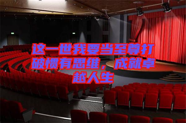 這一世我要當至尊打破慣有思維，成就卓越人生