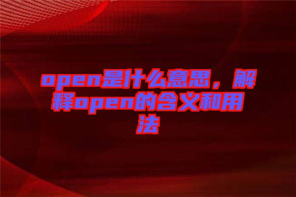 open是什么意思，解釋open的含義和用法