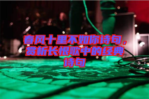 春風十里不如你詩句，賞析長恨歌中的經典詩句