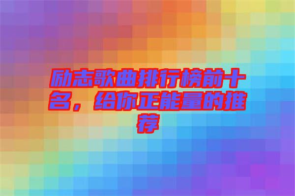 勵志歌曲排行榜前十名，給你正能量的推薦