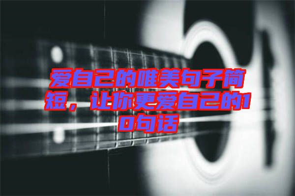 愛自己的唯美句子簡短，讓你更愛自己的10句話