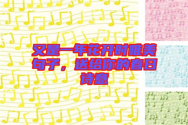 又是一年花開時唯美句子，送給你的春日詩意