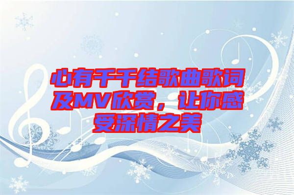 心有千千結歌曲歌詞及MV欣賞，讓你感受深情之美