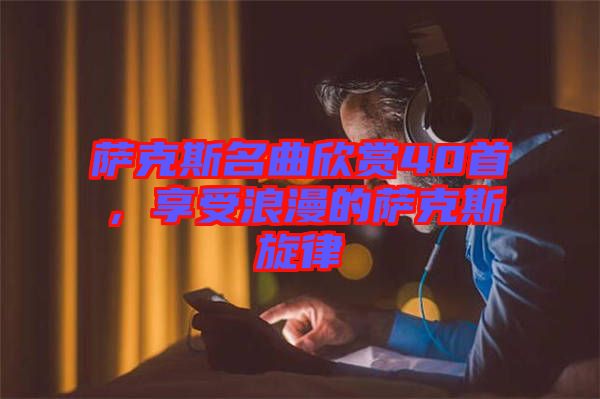 薩克斯名曲欣賞40首，享受浪漫的薩克斯旋律