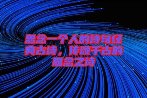 思念一個人的詩句經典古詩，傳頌千古的思念之詩