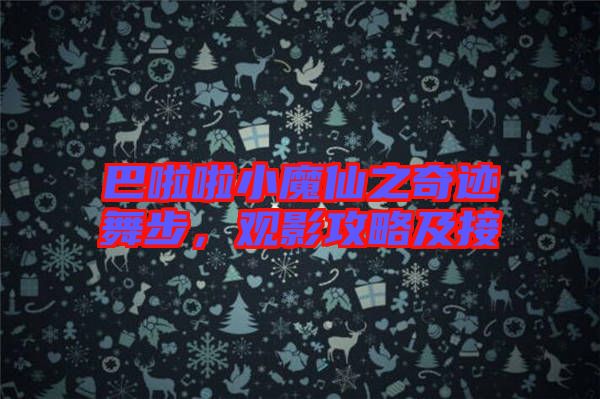 巴啦啦小魔仙之奇跡舞步，觀影攻略及接