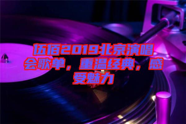 伍佰2019北京演唱會(huì)歌單，重溫經(jīng)典，感受魅力