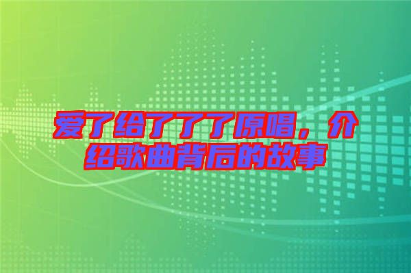 愛了給了了了原唱，介紹歌曲背后的故事