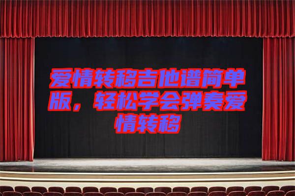 愛情轉移吉他譜簡單版，輕松學會彈奏愛情轉移