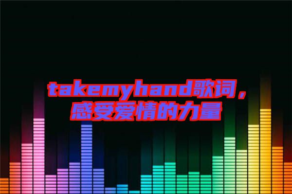 takemyhand歌詞，感受愛(ài)情的力量