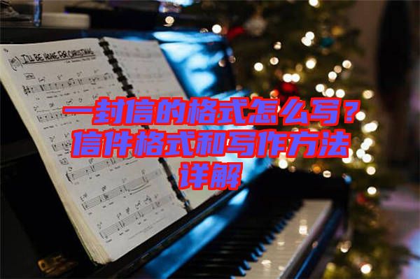 一封信的格式怎么寫？信件格式和寫作方法詳解