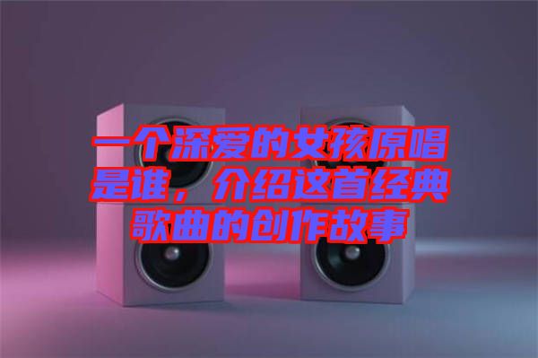 一個深愛的女孩原唱是誰，介紹這首經(jīng)典歌曲的創(chuàng)作故事