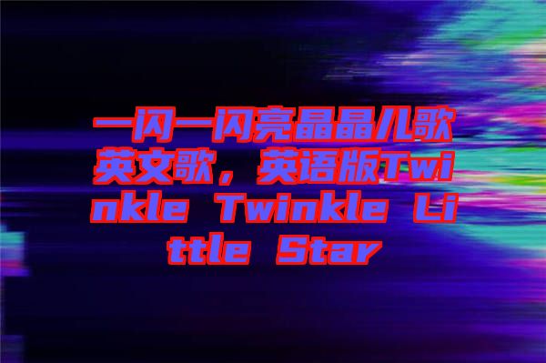 一閃一閃亮晶晶兒歌英文歌，英語版Twinkle Twinkle Little Star