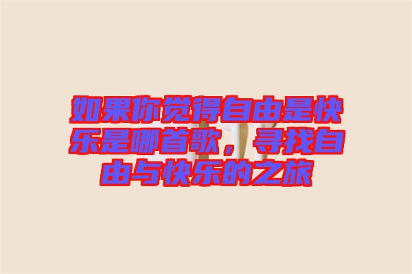如果你覺得自由是快樂是哪首歌，尋找自由與快樂的之旅