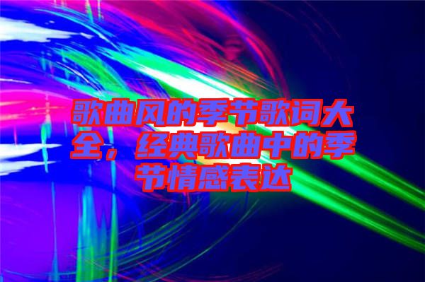 歌曲風的季節歌詞大全，經典歌曲中的季節情感表達