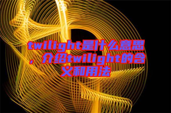 twilight是什么意思，介紹twilight的含義和用法