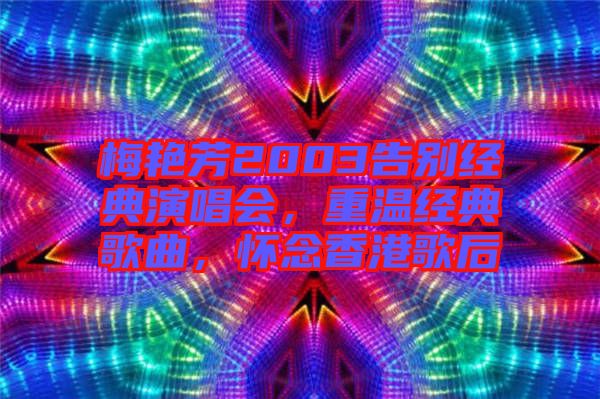 梅艷芳2003告別經典演唱會，重溫經典歌曲，懷念香港歌后
