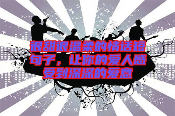很甜很溫柔的情話短句子，讓你的愛人感受到深深的愛意