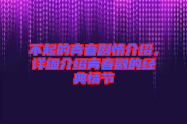 不起的青春劇情介紹，詳細介紹青春劇的經典情節