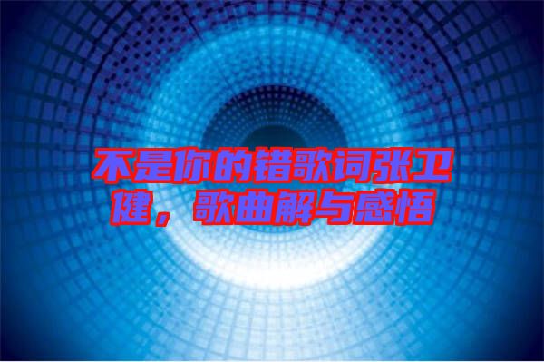 不是你的錯歌詞張衛(wèi)健，歌曲解與感悟