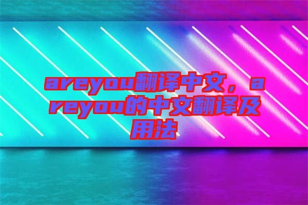 areyou翻譯中文，areyou的中文翻譯及用法