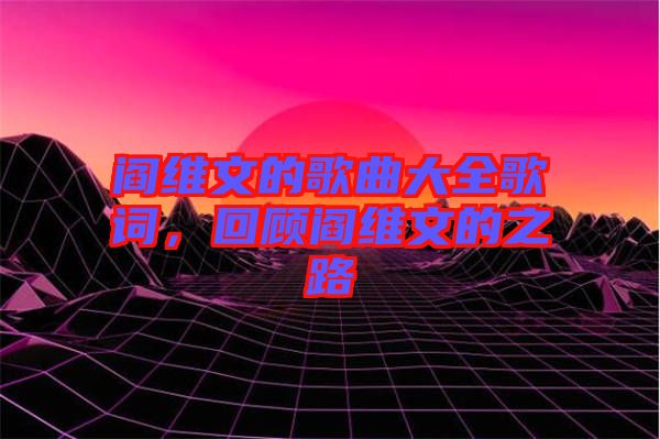 閻維文的歌曲大全歌詞，回顧閻維文的之路