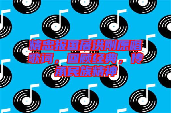 精忠報國屠洪剛原唱歌詞，回顧經典，傳承民族精神