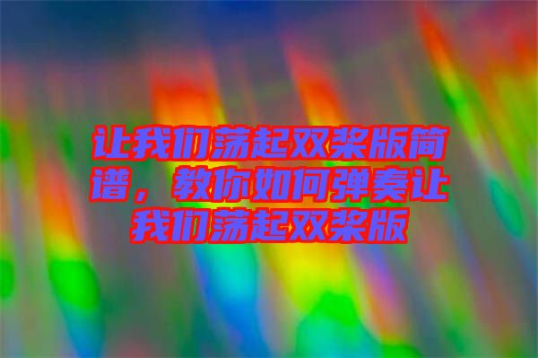 讓我們蕩起雙槳版簡譜，教你如何彈奏讓我們蕩起雙槳版