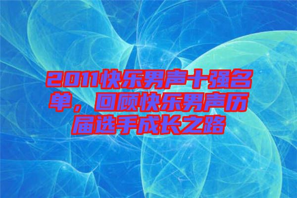 2011快樂男聲十強(qiáng)名單，回顧快樂男聲歷屆選手成長之路