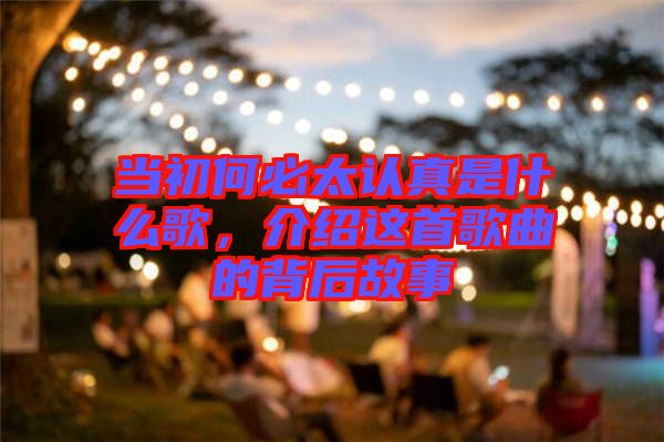 當初何必太認真是什么歌，介紹這首歌曲的背后故事
