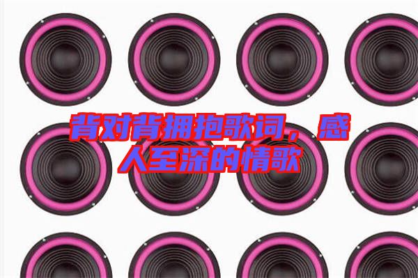 背對背擁抱歌詞，感人至深的情歌