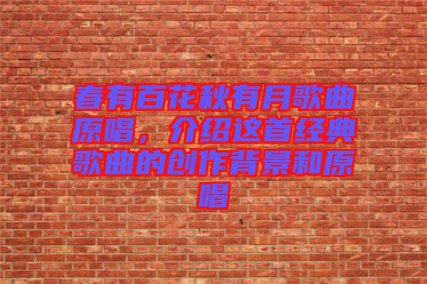 春有百花秋有月歌曲原唱，介紹這首經典歌曲的創作背景和原唱