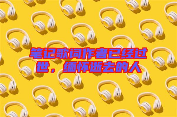筆記歌詞作者已經過世，緬懷逝去的人