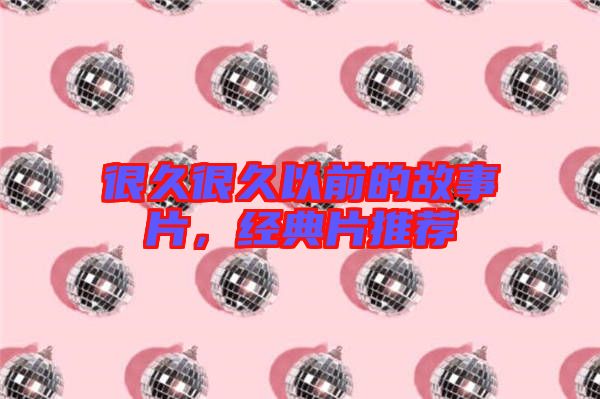 很久很久以前的故事片，經典片推薦