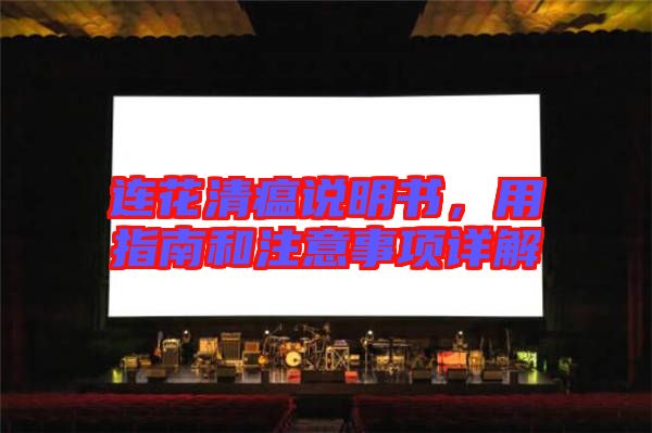 連花清瘟說明書，用指南和注意事項詳解