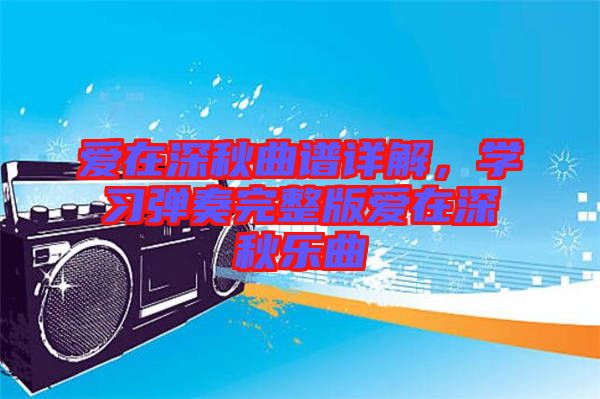 愛在深秋曲譜詳解，學習彈奏完整版愛在深秋樂曲