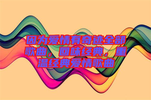 因為愛情有奇跡全部歌曲，回味經典，重溫經典愛情歌曲